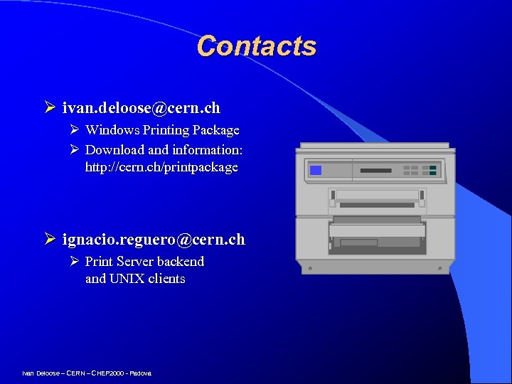 Contacts Ø ivan. deloose@cern. ch Ø Windows Printing Package Ø Download and information: http: