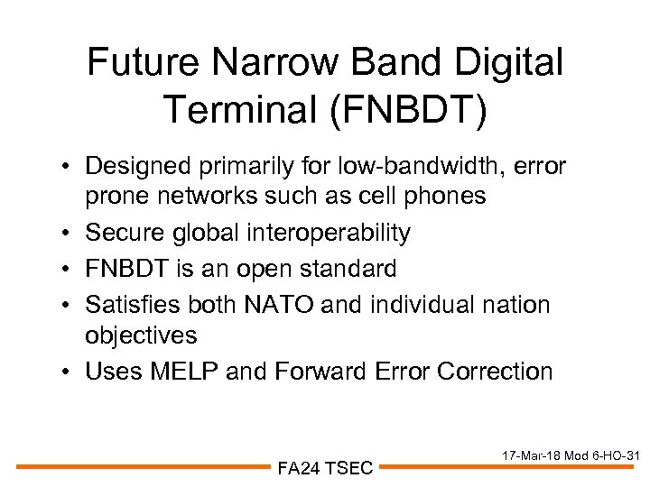 Future Narrow Band Digital Terminal (FNBDT) • Designed primarily for low-bandwidth, error prone networks