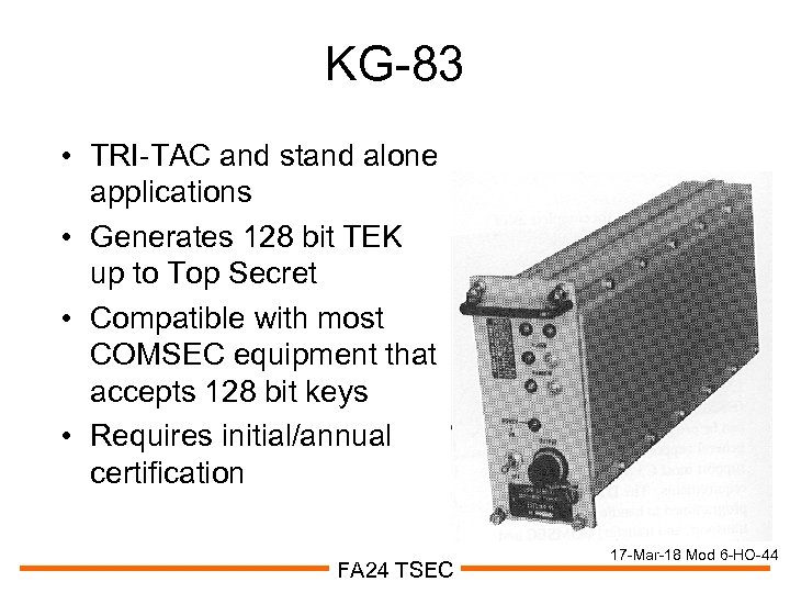 KG-83 • TRI-TAC and stand alone applications • Generates 128 bit TEK up to