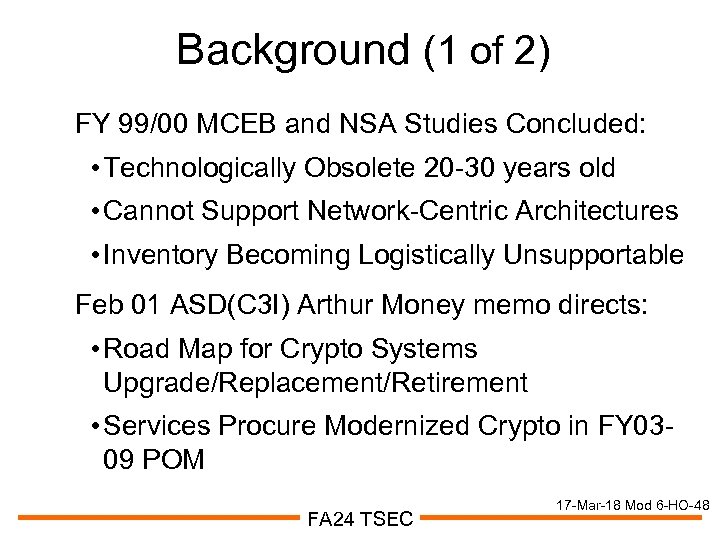 Background (1 of 2) FY 99/00 MCEB and NSA Studies Concluded: • Technologically Obsolete