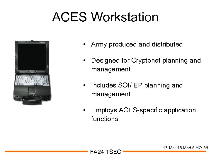 ACES Workstation • Army produced and distributed • Designed for Cryptonet planning and management