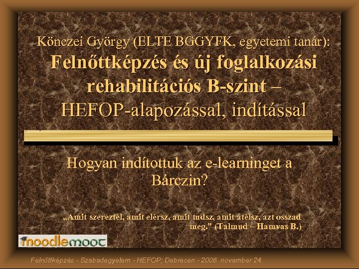 Könczei György (ELTE BGGYFK, egyetemi tanár): Felnőttképzés és új foglalkozási rehabilitációs B-szint – HEFOP-alapozással,