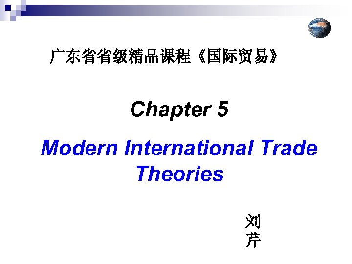 广东省省级精品课程《国际贸易》 Chapter 5 Modern International Trade Theories 刘 芹 