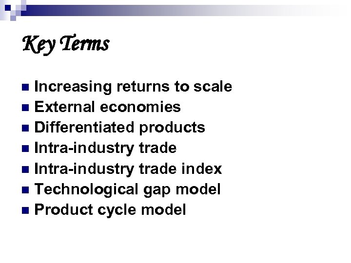Key Terms Increasing returns to scale n External economies n Differentiated products n Intra-industry