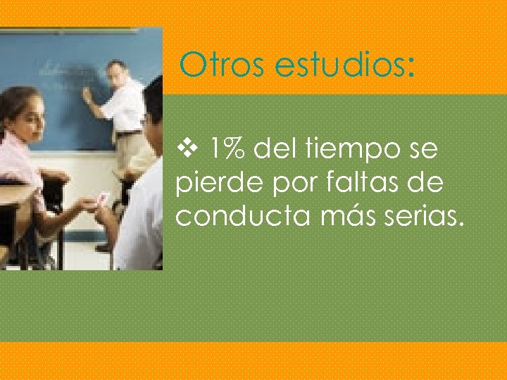 Otros estudios: v 1% del tiempo se pierde por faltas de conducta más serias.