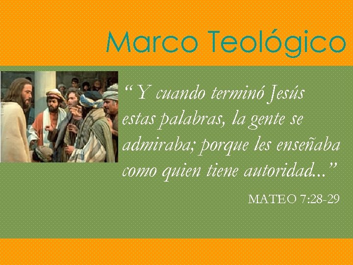 Marco Teológico “ Y cuando terminó Jesús estas palabras, la gente se admiraba; porque