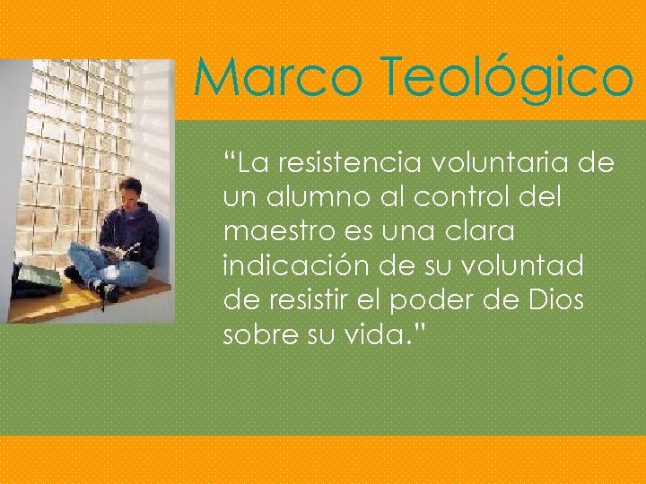Marco Teológico “La resistencia voluntaria de un alumno al control del maestro es una