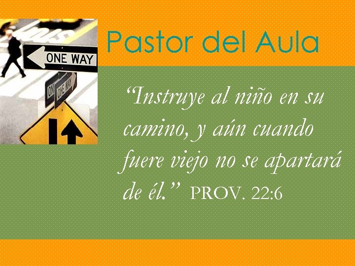 Pastor del Aula “Instruye al niño en su camino, y aún cuando fuere viejo