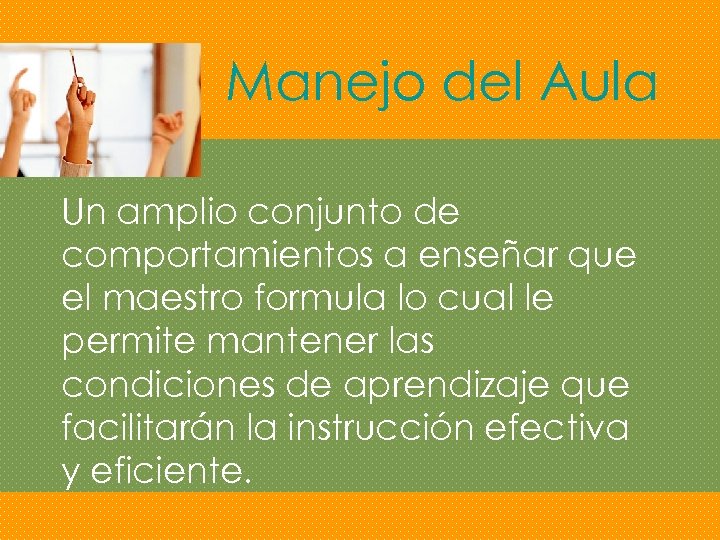 Manejo del Aula Un amplio conjunto de comportamientos a enseñar que el maestro formula