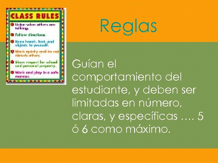 Reglas Guían el comportamiento del estudiante, y deben ser limitadas en número, claras, y