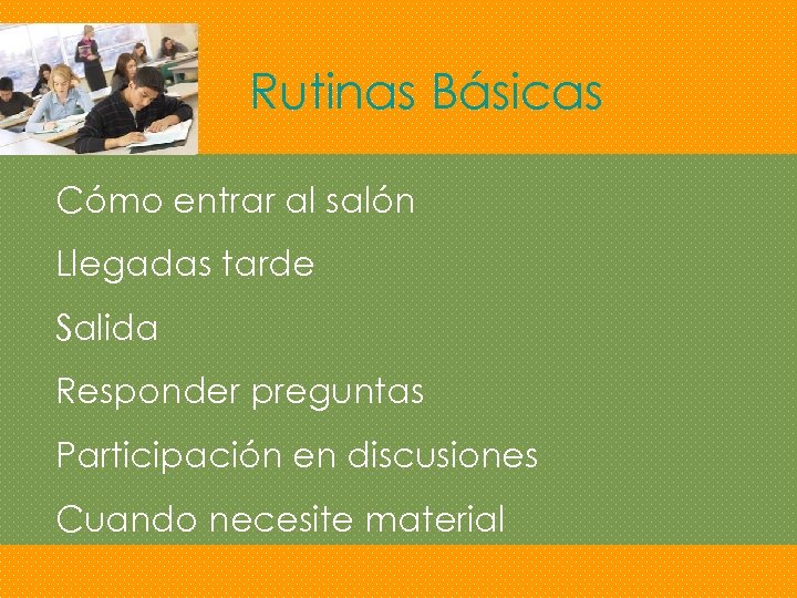 Rutinas Básicas Cómo entrar al salón Llegadas tarde Salida Responder preguntas Participación en discusiones