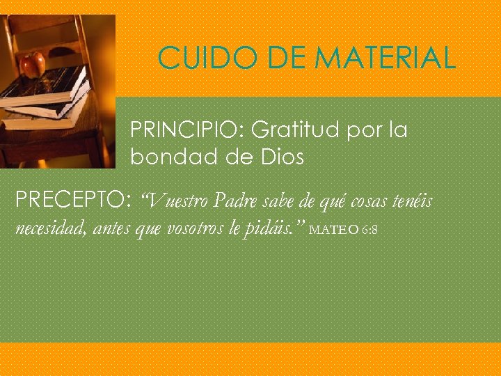 CUIDO DE MATERIAL PRINCIPIO: Gratitud por la bondad de Dios PRECEPTO: “Vuestro Padre sabe