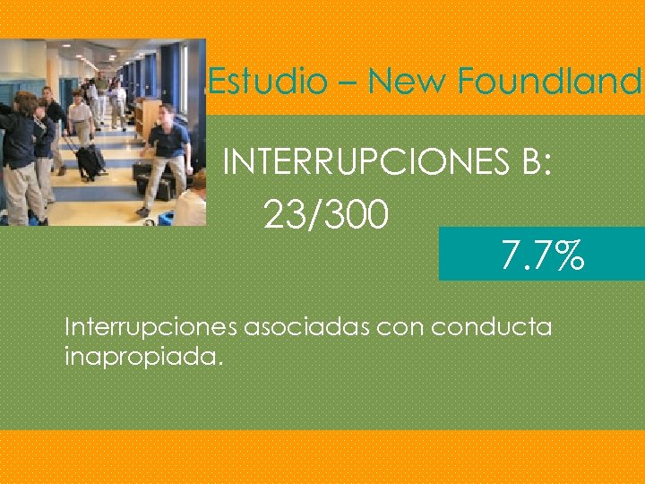 Estudio – New Foundland INTERRUPCIONES B: 23/300 7. 7% Interrupciones asociadas conducta inapropiada. 