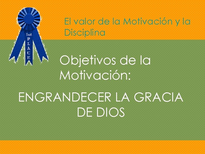 El valor de la Motivación y la Disciplina Objetivos de la Motivación: ENGRANDECER LA