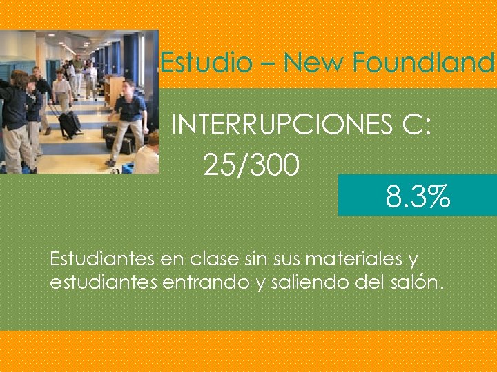 Estudio – New Foundland INTERRUPCIONES C: 25/300 8. 3% Estudiantes en clase sin sus