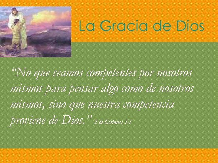 La Gracia de Dios “No que seamos competentes por nosotros mismos para pensar algo