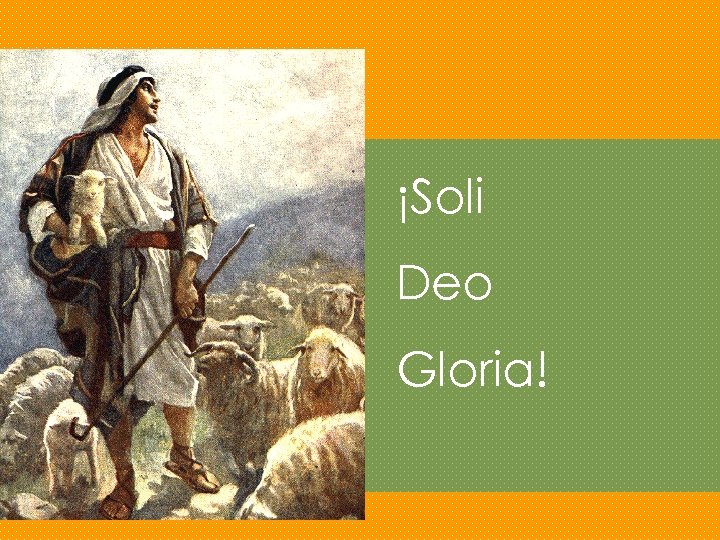 ¡Soli Deo Gloria! 