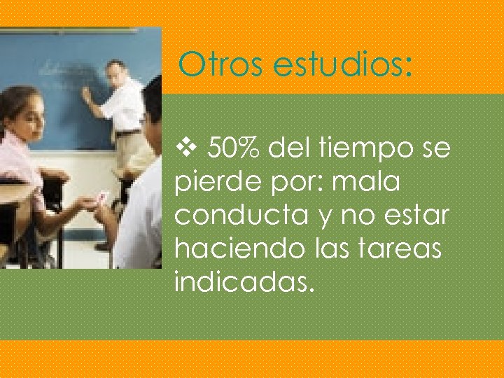 Otros estudios: v 50% del tiempo se pierde por: mala conducta y no estar