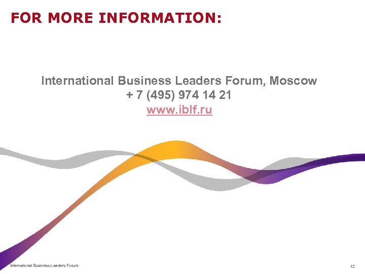 FOR MORE INFORMATION: International Business Leaders Forum, Moscow + 7 (495) 974 14 21