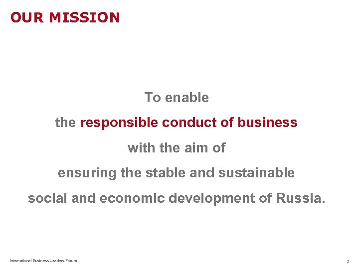 OUR MISSION To enable the responsible conduct of business with the aim of ensuring