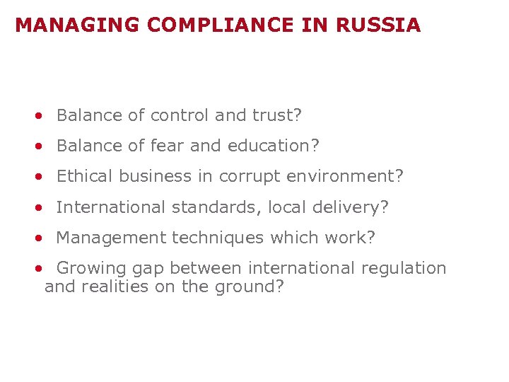 MANAGING COMPLIANCE IN RUSSIA • Balance of control and trust? • Balance of fear
