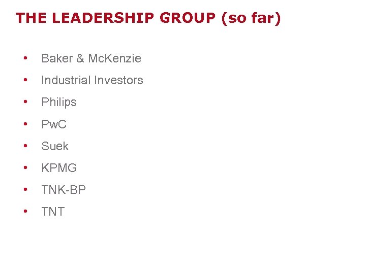 THE LEADERSHIP GROUP (so far) • Baker & Mc. Kenzie • Industrial Investors •