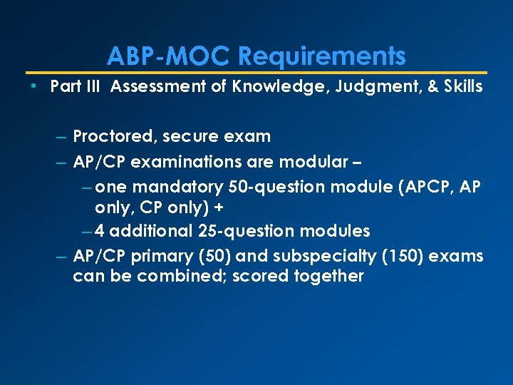 ABP-MOC Requirements • Part III Assessment of Knowledge, Judgment, & Skills – Proctored, secure