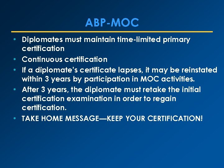 ABP-MOC • Diplomates must maintain time-limited primary certification • Continuous certification • If a