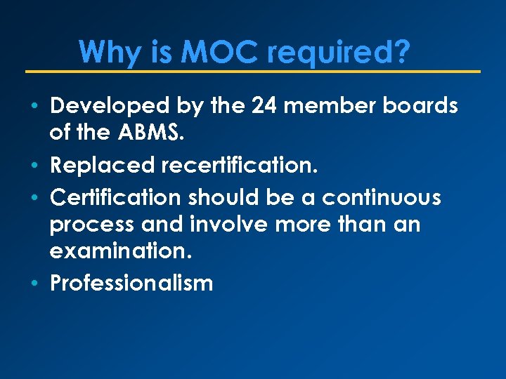 Why is MOC required? • Developed by the 24 member boards of the ABMS.