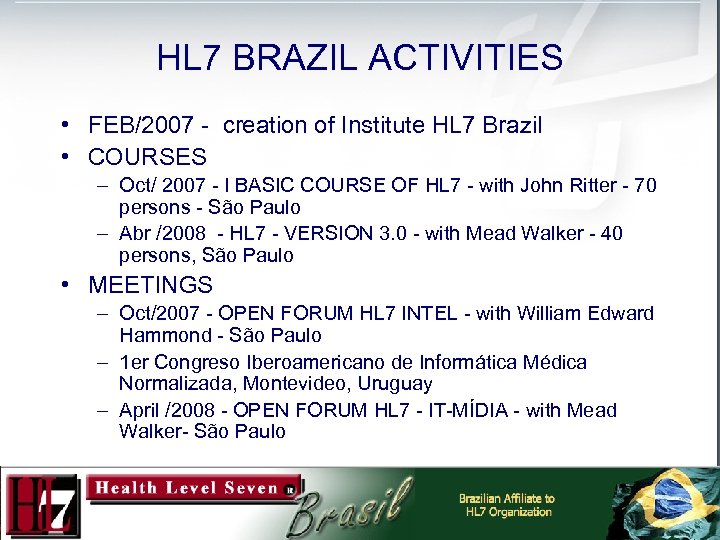HL 7 BRAZIL ACTIVITIES • FEB/2007 - creation of Institute HL 7 Brazil •