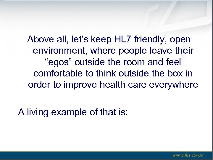 Above all, let’s keep HL 7 friendly, open environment, where people leave their “egos”