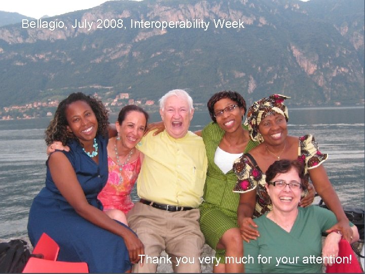 Bellagio, July 2008, Interoperability Week Thank you very much for your attention! 