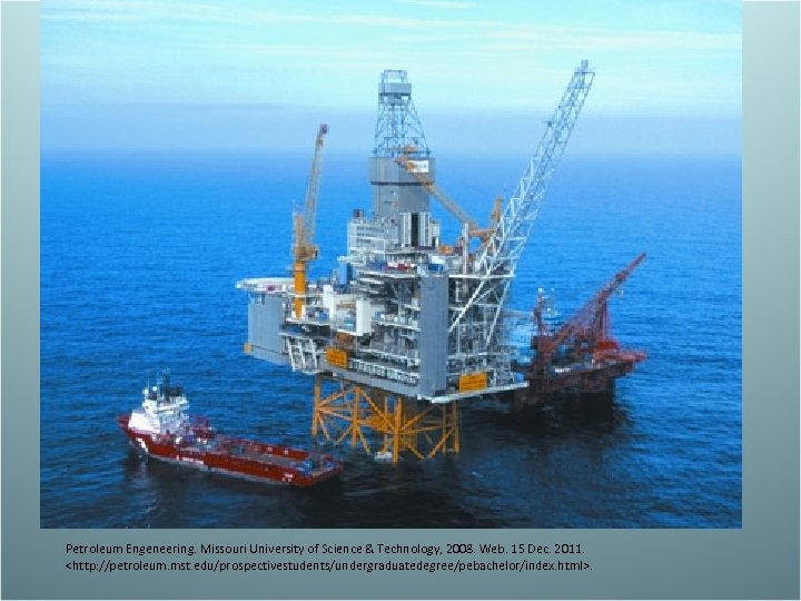 Petroleum Engeneering. Missouri University of Science & Technology, 2008. Web. 15 Dec. 2011. <http: