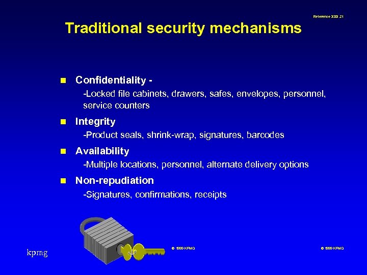 Reference XXX 21 Traditional security mechanisms n Confidentiality -Locked file cabinets, drawers, safes, envelopes,