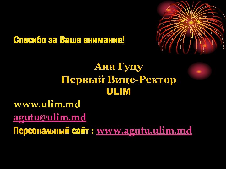 Спасибо за Ваше внимание! Ана Гуцу Первый Вице-Ректор ULIM www. ulim. md agutu@ulim. md