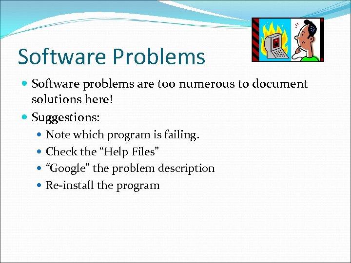 Software Problems Software problems are too numerous to document solutions here! Suggestions: Note which