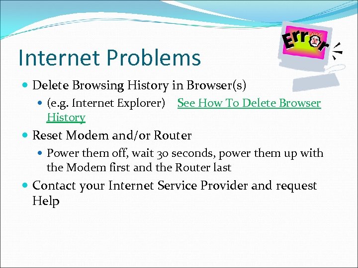 Internet Problems Delete Browsing History in Browser(s) (e. g. Internet Explorer) See How To