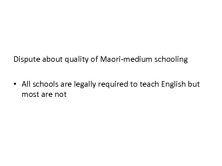 Dispute about quality of Maori-medium schooling • All schools are legally required to teach