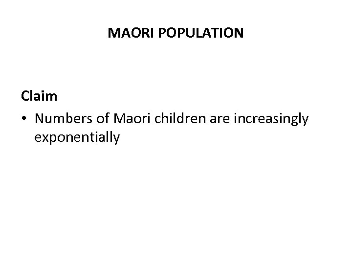 MAORI POPULATION Claim • Numbers of Maori children are increasingly exponentially 