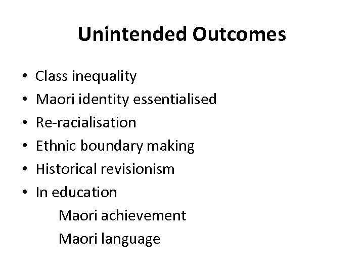 Unintended Outcomes • • • Class inequality Maori identity essentialised Re-racialisation Ethnic boundary making