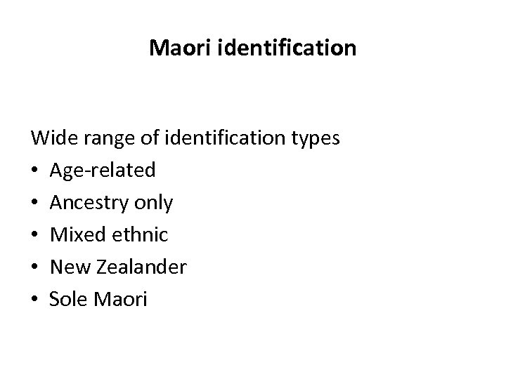 Maori identification Wide range of identification types • Age-related • Ancestry only • Mixed
