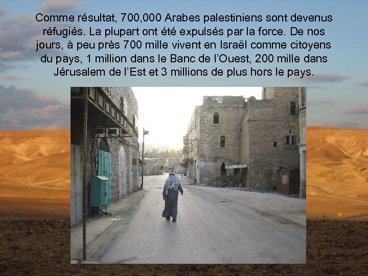 Comme résultat, 700, 000 Arabes palestiniens sont devenus réfugiés. La plupart ont été expulsés