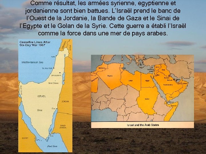 Comme résultat, les armées syrienne, egyptienne et jordanienne sont bien battues. L’Israël prend le