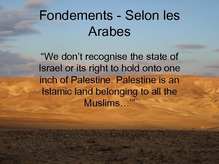 Fondements - Selon les Arabes “We don’t recognise the state of Israel or its