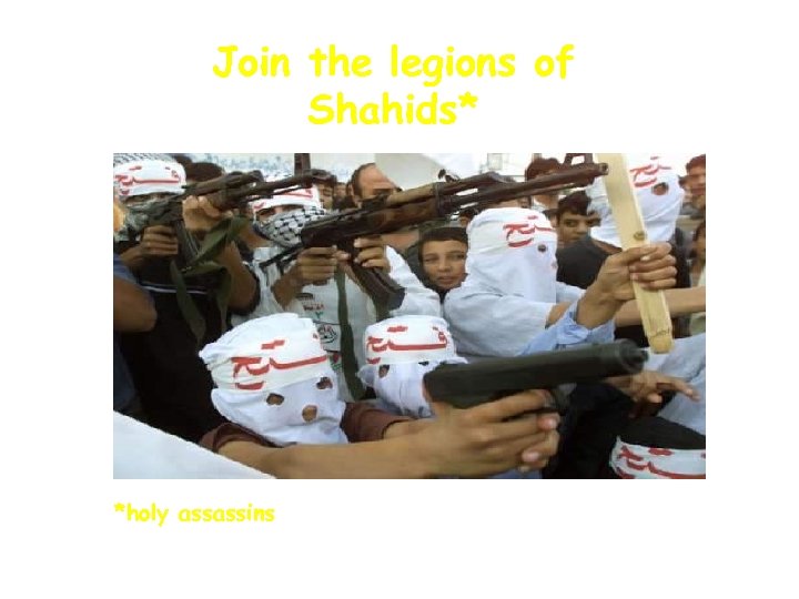 Join the legions of Shahids* *holy assassins 