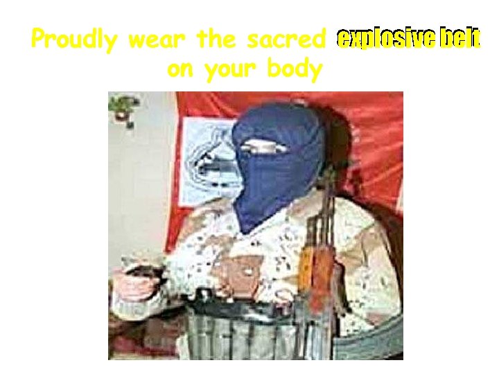 Proudly wear the sacred explosive belt on your body 