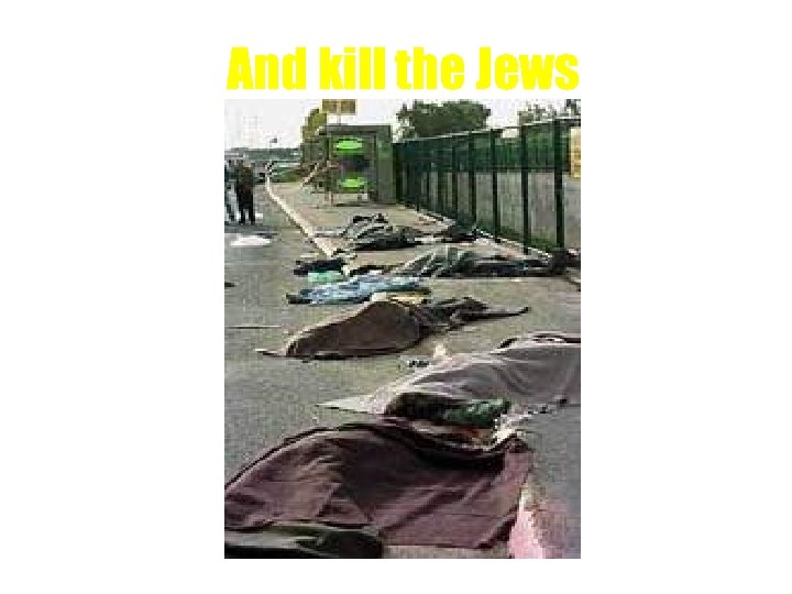 And kill the Jews Covered bodies of the victims of the terrorist attack at