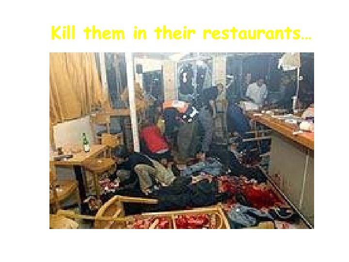 Kill them in their restaurants… March 9 2002. Eleven Israelis butchered, 54 injured in