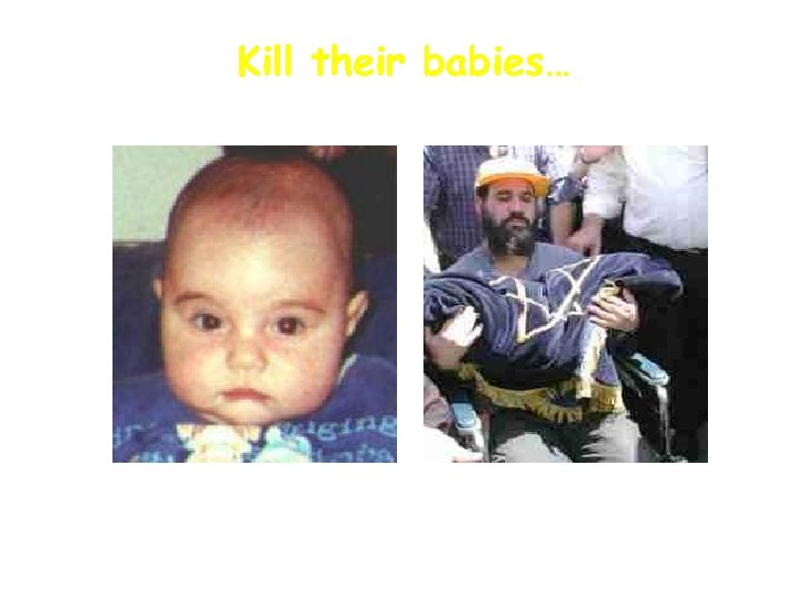 Kill their babies… March 26, 2001. Shalhevet Pass, aged 10 months, deliberately killed by