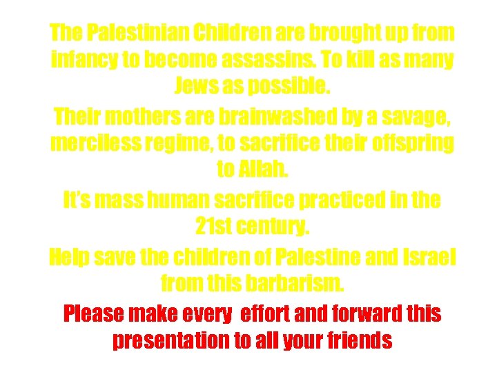 The Palestinian Children are brought up from infancy to become assassins. To kill as